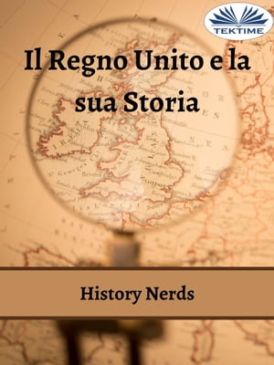 Il Regno Unito E La Sua Storia【電子書籍】[ History Nerds ]