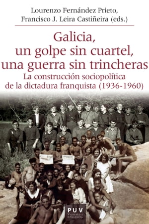 Galicia, un golpe sin cuartel, una guerra sin trincheras La construcci?n sociopol?tica de la dictadura franquista (1936-1960)