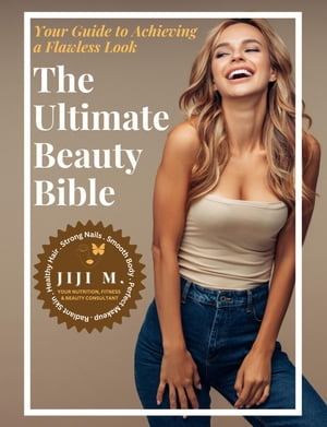 The Ultimate Beauty Bible - From Head to Toe【電子書籍】 JiJi M.