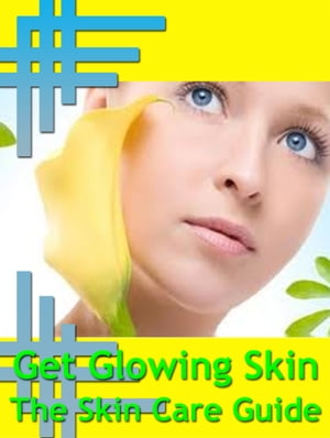 Get Glowing Skin - The Skin Care Guide