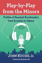 Play-by-Play from the Minors Profiles of Baseball Broadcasters from Scranton to Yakima【電子書籍】 John Kocsis, Jr.