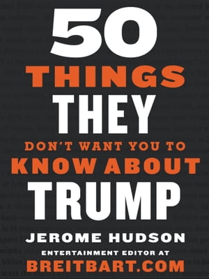 50 Things They Don't Want You to Know About Trump【電子書籍】[ Jerome Hudson ]