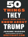 50 Things They Don't Want You to Know About Trump【電子書籍】[ Jerome Hudson ]