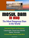 Mosul Dam in Iraq: The Most Dangerous Dam in the World - Government Reports and Background, Catastrophic Threat from ISIS/ISIL Islamic Terrorists, Technical Data, American Funded Work【電子書籍】[ Progressive Management ]