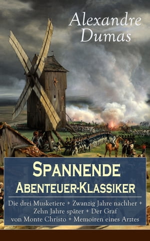 Spannende Abenteuer-Klassiker: Die drei Musketiere + Zwanzig Jahre nachher + Zehn Jahre sp?ter + Der Graf von Monte Christo + Memoiren eines Arztes Historische Romane