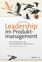 Leadership im Produktmanagement Wie Sie Stakeholder und Entwicklungsteams effektiv f?hren