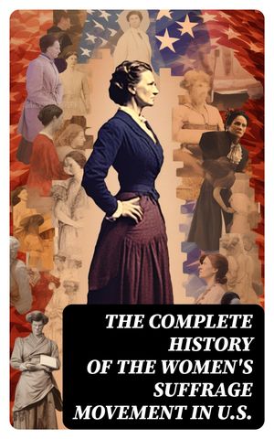 The Complete History of the Women's Suffrage Movement in U.S.