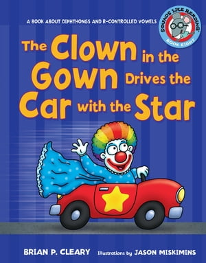 The Clown in the Gown Drives the Car with the Star A Book about Diphthongs and R-Controlled Vowels【電子書籍】 Brian P. Cleary