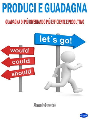 Produci e Guadagna Guadagna di Pi? Diventando Pi? Efficiente e Produttivo【電子書籍】[ Alessandro Delvecchio ] 1