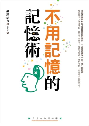 不用記憶的記憶術：不用背也不用努力！記憶力越差的人越有效！日本名醫教你史上最輕鬆的記憶法，讀書考試、提升工作效率、預防失智症，任何場合都用得上！