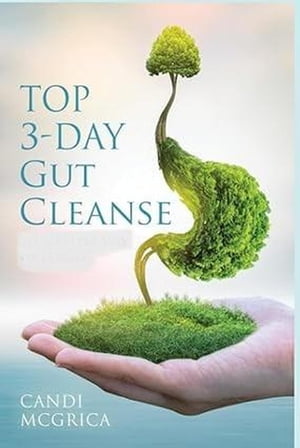 Top 3-Day Gut Cleanse Gut Cleanse, antioxidants phytochemicals, gut health, digestive issues【電子書籍】 Candi McGrier