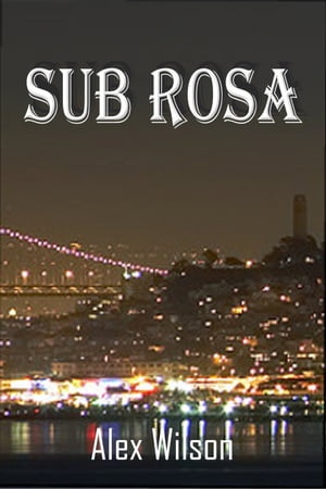 Sub Rosa【電子書籍】[ Alex Wilson ]