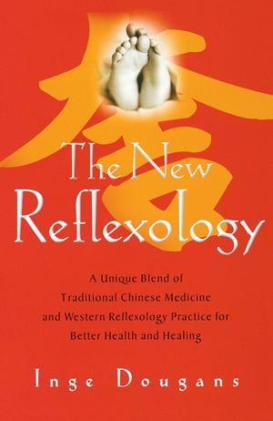 The New Reflexology A Unique Blend of Traditional Chinese Medicine and Western Reflexology Practice for Better Health an【電子書籍】[ Inge Dougans ]