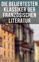 Die beliebtesten Klassiker der franz?sischen Literatur Der Graf von Monte Christo, Der Gl?ckner von Notre-Dame, Madame Bovary, Bel Ami…【電子書籍】[ Victor Hugo ]