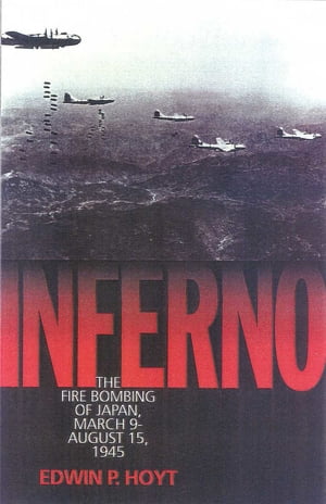 Inferno The Fire Bombing of Japan, March 9 - August 15, 1945Żҽҡ[ Edwin P. Hoyt ]