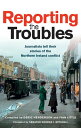 Reporting the Troubles 1: Journalists tell their stories of the Northern Ireland conflict【電子書籍】