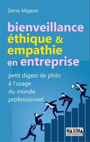 Bienveillance, ?thique & empathie en entreprise Petit digest de philo ? l'usage du monde professionnel