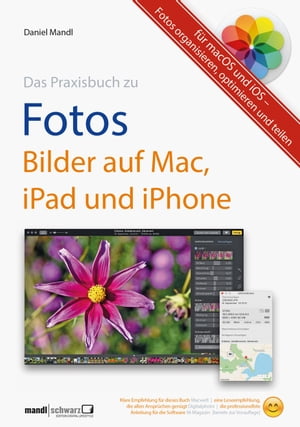 Praxisbuch zu Fotos ? Bilder auf Mac, iPad und iPhone / f?r macOS und iOS Fotos organisieren, optimieren und teilen【電子書籍】[ Daniel Mandl ]