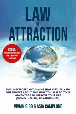 Law of Attraction: The Unexplored Gold Mine That Virtually No One Knows About and How to Use It to Your Advantage to Improve Your Life (Money, Health, Relationships). Bonus: Practical Exercises