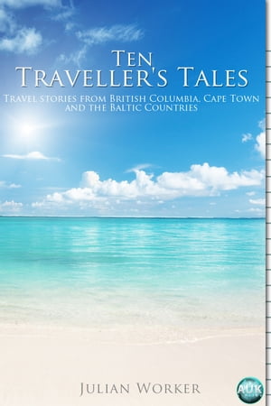 Ten Traveller's Tales Travel stories from British Columbia, Cape Town, and the Baltic Countries【電子書籍】[ Julian Worker ]