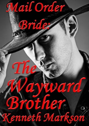 Mail Order Bride: The Wayward Brother: A Clean Historical Mail Order Bride Western Victorian Romance (Redeemed Mail Order Brides Book 13)Żҽҡ[ KENNETH MARKSON ]