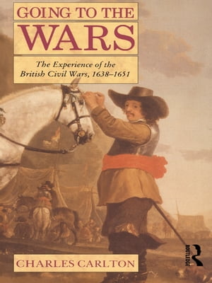 Going to the Wars The Experience of the British Civil Wars 1638-1651Żҽҡ[ Charles Carlton ]