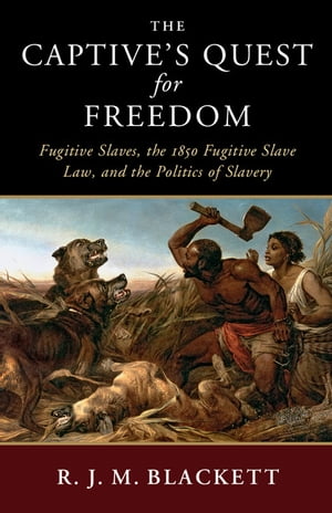 The Captive's Quest for Freedom Fugitive Slaves, the 1850 Fugitive Slave Law, and the Politics of Slavery