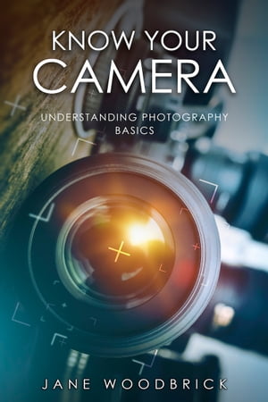 Know your camera Understanding photography basics.【電子書籍】[ Jane Woodbrick ]