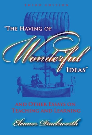 The Having of Wonderful Ideas and Other Essays on Teaching and Learning, 3rd Ed.