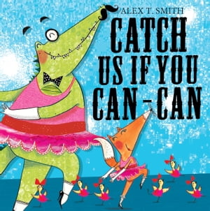 Catch Us If You Can-Can!【電子書籍】[ Alex T. Smith ]