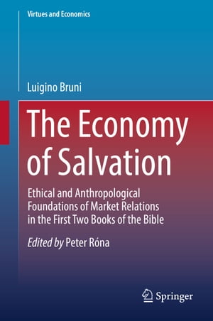 The Economy of Salvation Ethical and Anthropological Foundations of Market Relations in the First Two Books of the Bible【電子書籍】 Luigino Bruni