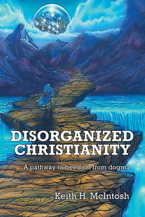 Disorganized Christianity【電子書籍】 Keith H. McIntosh