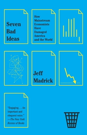 ŷKoboŻҽҥȥ㤨Seven Bad Ideas How Mainstream Economists Have Damaged America and the WorldŻҽҡ[ Jeff Madrick ]פβǤʤ1,064ߤˤʤޤ