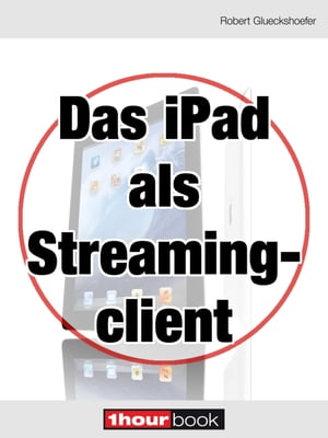 Das iPad als Streamingclient 1hourbook【電子書籍】[ Robert Glueckshoefer ]