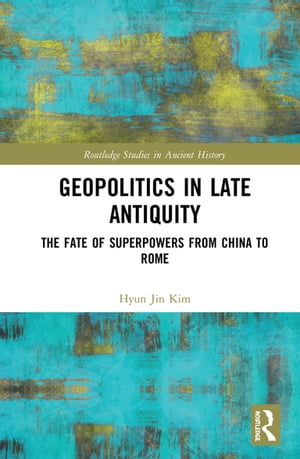 Geopolitics in Late Antiquity The Fate of Superpowers from China to Rome