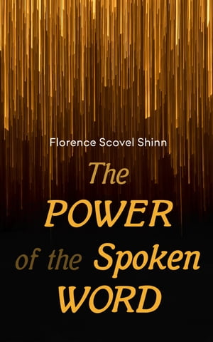 The Power of the Spoken Word Be Strong and Fear Not【電子書籍】 Florence Scovel Shinn