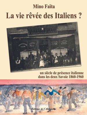 La vie rêvée des Italiens ? : Un siècle de présence italienne dans les deux Savoie (1860-1960)
