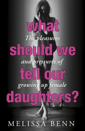 ŷKoboŻҽҥȥ㤨What Should We Tell Our Daughters? The Pleasures and Pressures of Growing Up FemaleŻҽҡ[ Melissa Benn ]פβǤʤ1,823ߤˤʤޤ