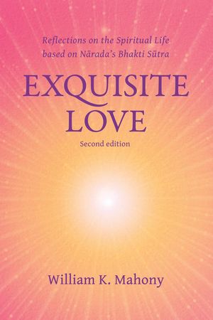 Exquisite Love: Reflections on the Spiritual Life Based on Nārada’s Bhakti Sūtra