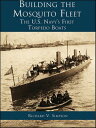 Building the Mosquito Fleet The US Navy's First Torpedo Boats【電子書籍】[ Richard V. ...