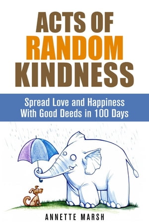 Acts of Random Kindness: Spread Love and Happiness With Good Deeds in 100 Days