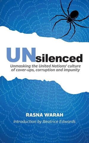 Unsilenced Unmasking the United Nations’ Culture of Cover-Ups, Corruption and Impunity【電子書籍】[ Rasna Warah ]
