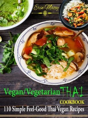 Vegan/Vegetarian Thai Cookbook 110 Simple Feel-Good Thai Vegan Recipes【電子書籍】[ Erin Macey ]