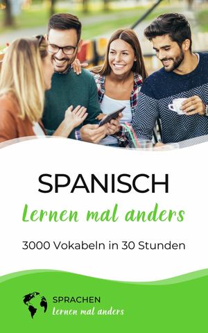 Spanisch lernen mal anders - 3000 Vokabeln in 30 Stunden Systematisches Merken von 3000 spanischen Vokabeln mit einzigartigen Ged?chtnistechniken f?r Anf?nger, Wiedereinsteiger und Fortgeschrittene