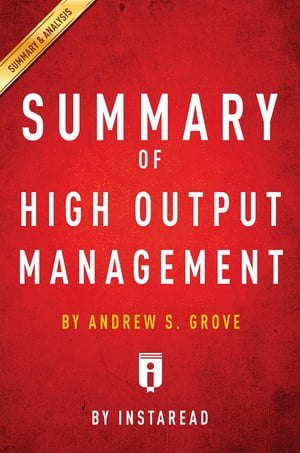 Summary of High Output Management by Andrew S. Grove Includes Analysis【電子書籍】 Instaread Summaries