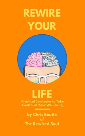 Rewire Your Life: Practical Strategies to Take Control of Your Well-Being Rewire Your Life, 2【電子書籍】 Chris Boutte