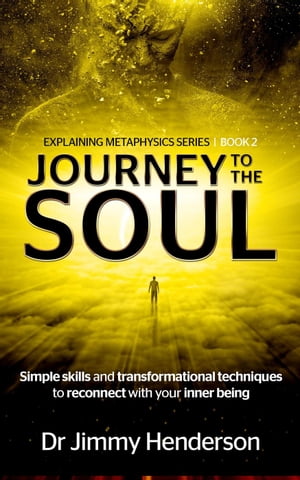 Journey to The Soul: Simple Skills and Transformational Techniques To Reconnect With Your Inner Being