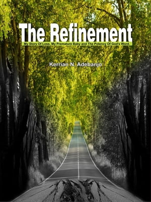 The Refinement: My Story of Loss,my Premature Baby and the Potency of God's word.【電子書籍】[ Kerrian N.Adebanjo ]