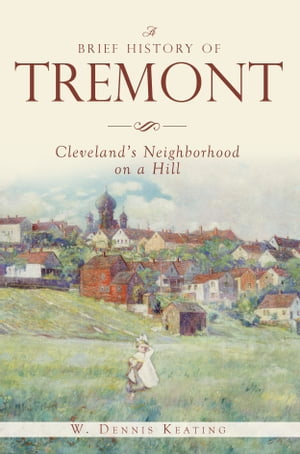 A Brief History of Tremont: Cleveland’s Neighborhood on a Hill