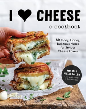 I Heart Cheese: A Cookbook